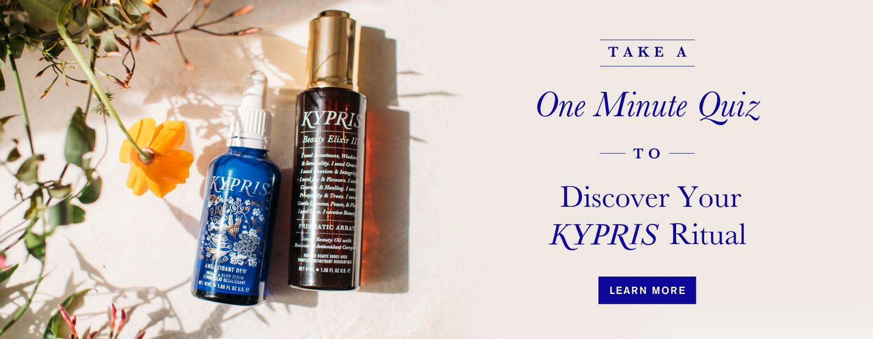 Take a One Minute Quiz to Discover Your KYPRIS Ritual. Learn More.